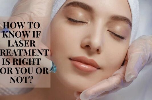 How to Know If Laser Treatment is Right for You or Not? Laser Treatment